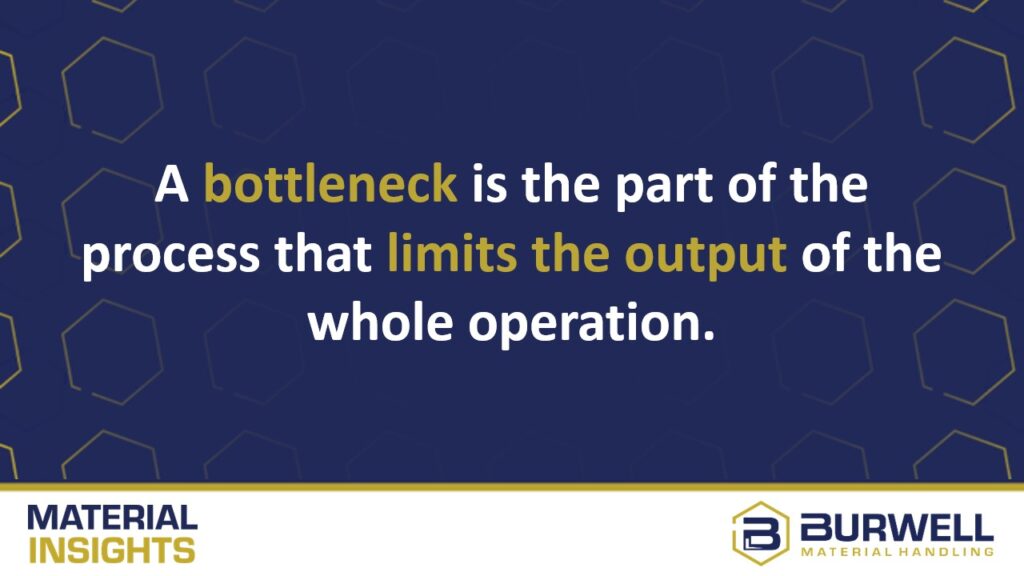 “A bottleneck is the part of the process that limits the output of the whole operation.”